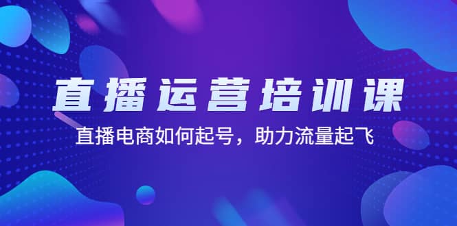 直播运营培训课：直播电商如何起号，助力流量起飞（11节课）-宁率网络知识库