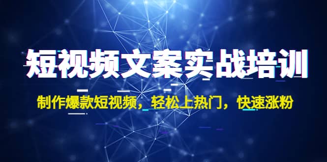 短视频文案实战培训：制作爆款短视频，轻松上热门，快速涨粉-宁率网络知识库