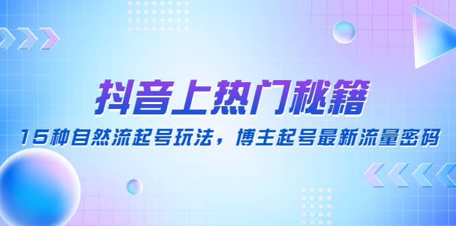 抖音上热门秘籍：15种自然流起号玩法，博主起号最新流量密码-宁率网络知识库