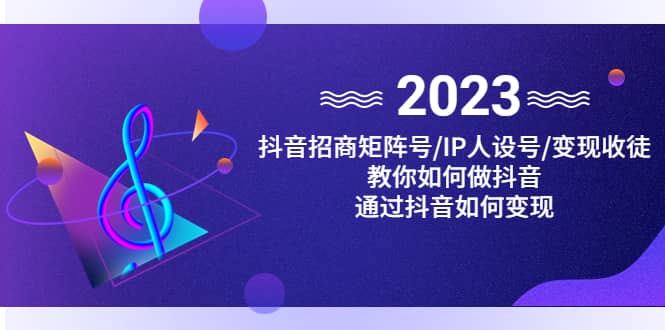 抖音/招商/矩阵号＋IP人设/号+变现/收徒，教你如何做抖音-宁率网络知识库