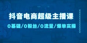 抖音电商超级主播课:0基础、0粉丝、0流量、爆单实操-宁率网络知识库
