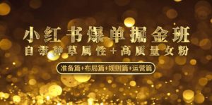 小红书爆单掘金班：自带种草属性+高质量女粉 准备篇+布局篇+规则篇+运营篇-宁率网络知识库