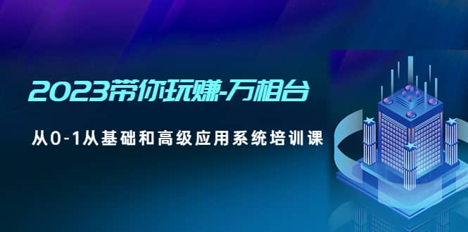 2023带你玩赚-万相台，从0-1从基础和高级应用系统培训课-宁率网络知识库