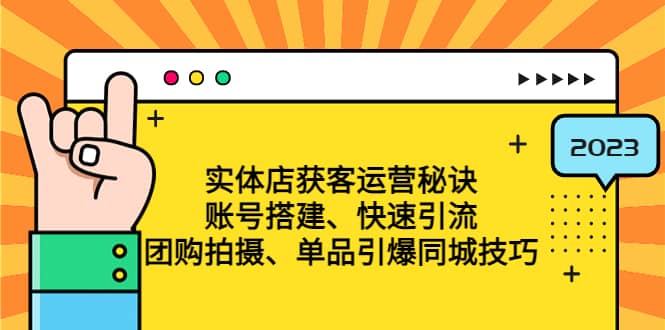 实体店获客运营秘诀：账号搭建-快速引流-团购拍摄-单品引爆同城技巧 等等-宁率网络知识库
