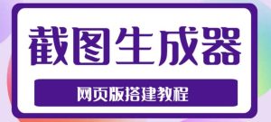 2023最新在线截图生成器源码+搭建视频教程,支持电脑和手机端在线制作生成-宁率网络知识库