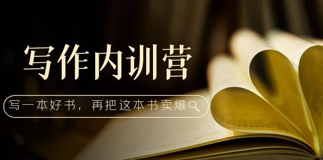 写作内训营：百万级大佬教你如何写一本好书，再把这本书卖爆-宁率网络知识库
