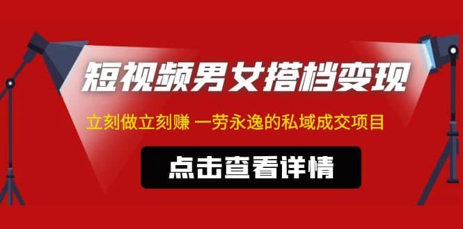 东哲·短视频男女搭档变现 立刻做立刻赚 一劳永逸的私域成交项目（不露脸）-宁率网络知识库