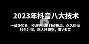 2023年抖音八大技术，一证多实名 秒注销 断抖破投流 永久捞证 钱包注销 等!-宁率网络知识库