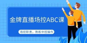 金牌直播场控ABC课，场控职责，熟练中控操作-宁率网络知识库