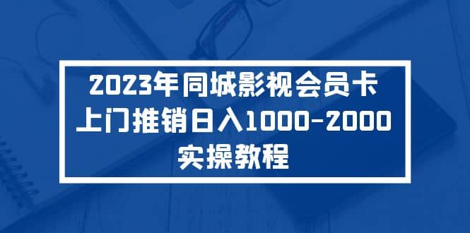 2023年同城影视会员卡上门推销实操教程-宁率网络知识库