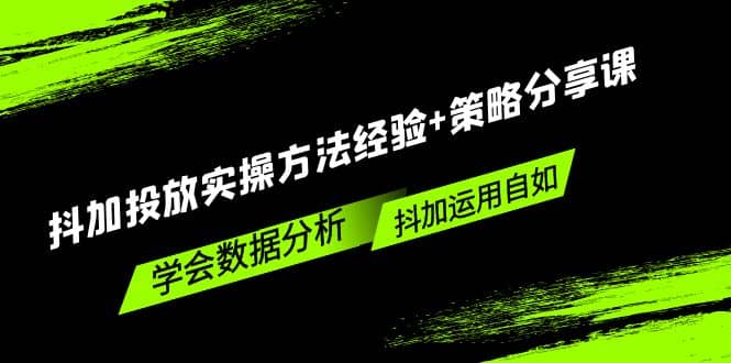 抖加投放实操方法经验+策略分享课，学会数据分析，抖加运用自如-宁率网络知识库