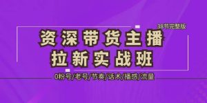 资深·带货主播拉新实战班，0粉号/老号/节奏/话术/播感/流量-38节完整版-宁率网络知识库