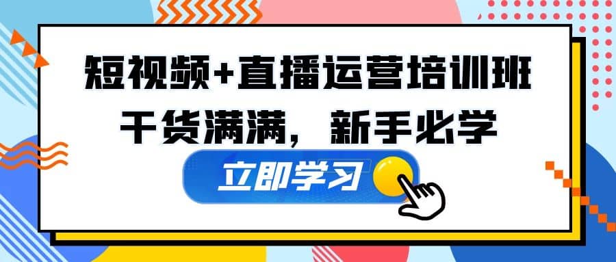 某培训全年短视频+直播运营培训班：干货满满，新手必学-宁率网络知识库