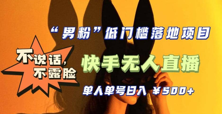 【全新升级】0基础单人单号单晚500+，不说话 不露脸 4月最新快手无人直播-宁率网络知识库