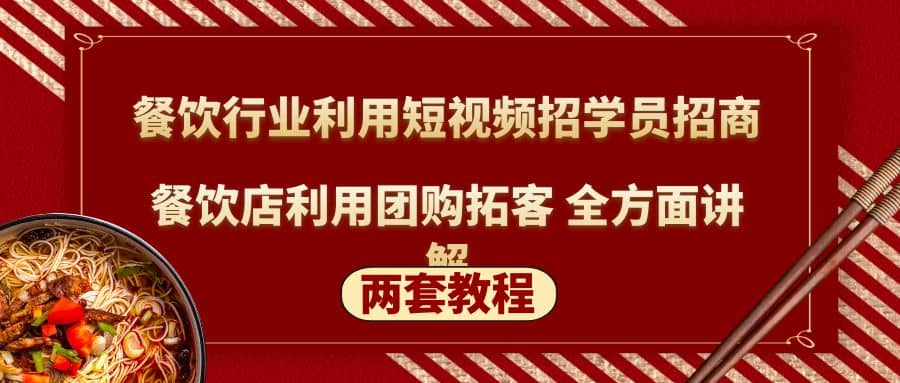 餐饮行业利用短视频招学员招商+餐饮店利用团购拓客 全方面讲解(两套教程)-宁率网络知识库