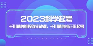 2023科学起号,千川随心推投放实战课,千川随心推正价起号-宁率网络知识库