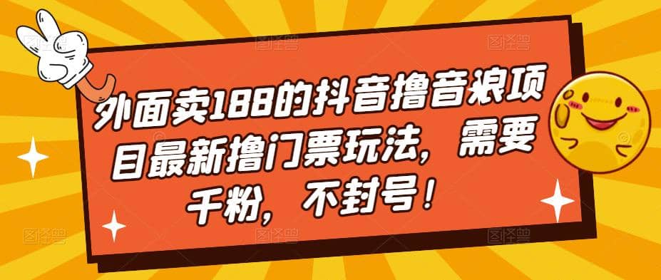 外面卖188的抖音撸音浪项目最新撸门票玩法，需要千粉，不封号-宁率网络知识库