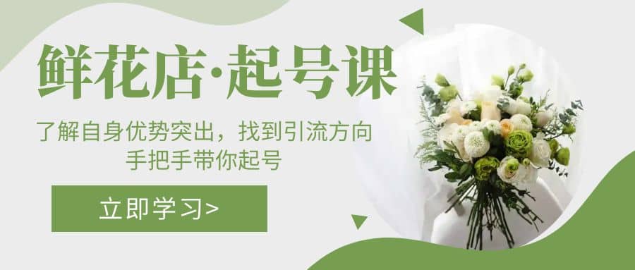 鲜花店·起号课：了解自身优势突出，找到引流方向，手把手带你起号-宁率网络知识库