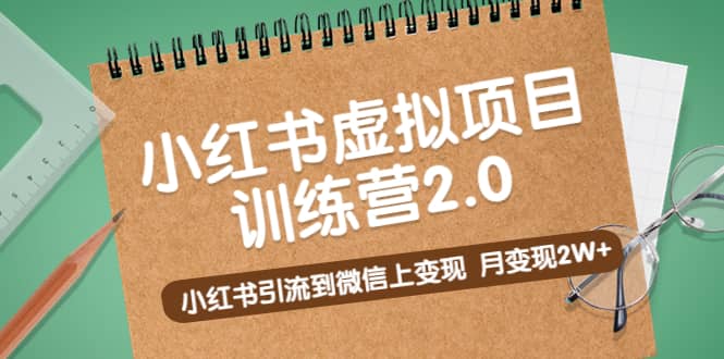 《小红书虚拟项目训练营2.0》小红书引流到微信上变现-宁率网络知识库