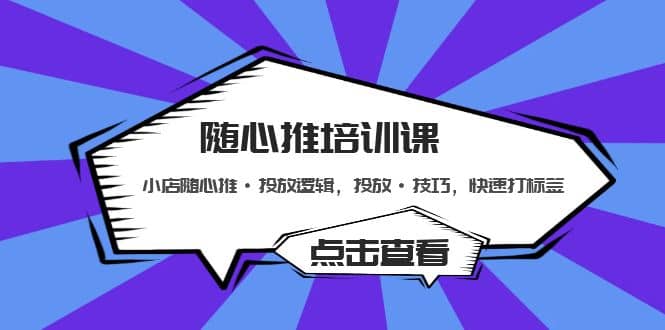 随心推培训课：小店随心推·投放逻辑，投放·技巧，快速打标签-宁率网络知识库