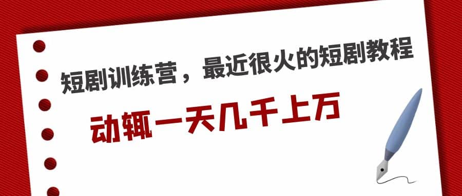 短剧训练营，最近很火的短剧教程-宁率网络知识库