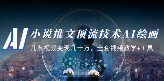 小说推文·顶流技术AI绘画教学：几条视频变现几十万，全套视频教学+工具-宁率网络知识库