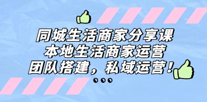 同城生活商家分享课：本地生活商家运营，团队搭建，私域运营-宁率网络知识库