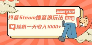 抖音Steam撸音浪玩法 不露脸 不说话 不封号 社恐人群福音-宁率网络知识库