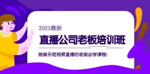 直播公司老板培训班:做娱乐短视频直播的老板必学课程-宁率网络知识库