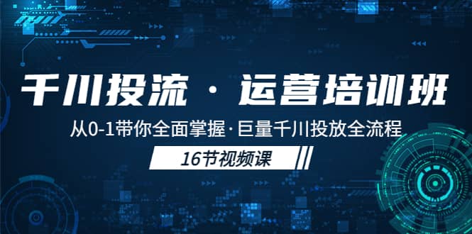 千川投流·运营培训班：从0-1带你全面掌握·巨量千川投放全流程-宁率网络知识库