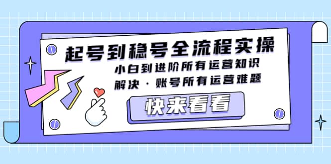 起号到稳号全流程实操，小白到进阶所有运营知识，解决·账号所有运营难题-宁率网络知识库