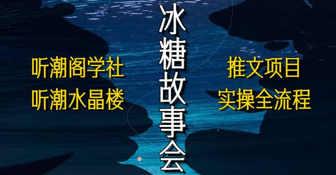抖音冰糖故事会项目实操，小说推文项目实操全流程，简单粗暴-宁率网络知识库