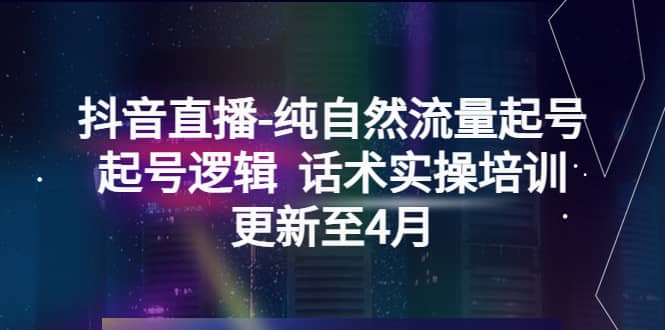 抖音直播-纯自然流量起号，起号逻辑 话术实操培训（更新至4月）-宁率网络知识库