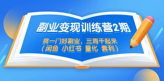 副业变现训练营2期，挑一门好副业，三周干起来（闲鱼 小红书 量化 套利）-宁率网络知识库