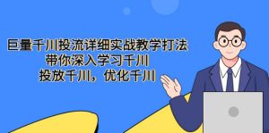 巨量千川投流详细实战教学打法：带你深入学习千川，投放千川，优化千川-宁率网络知识库