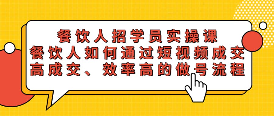 餐饮人招学员实操课，餐饮人如何通过短视频成交，高成交、效率高的做号流程-宁率网络知识库