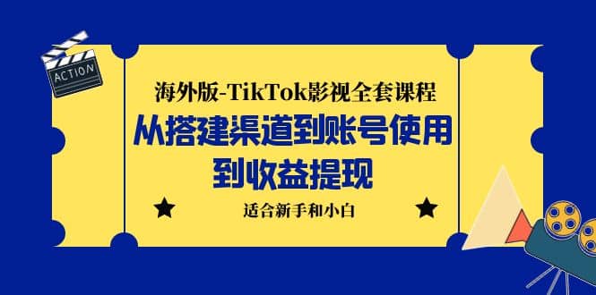 海外版-TikTok影视全套课程：从搭建渠道到账号使用到收益提现 小白可操作-宁率网络知识库