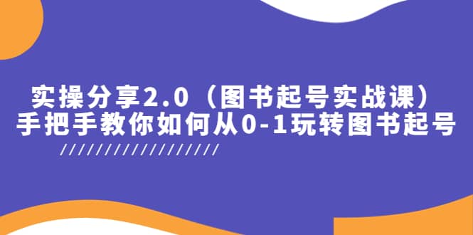 实操分享2.0（图书起号实战课），手把手教你如何从0-1玩转图书起号-宁率网络知识库