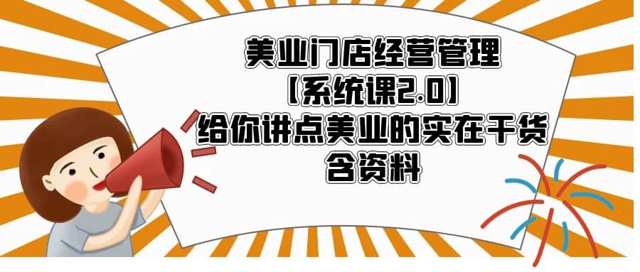 美业门店经营管理【系统课2.0】给你讲点美业的实在干货，含资料-宁率网络知识库