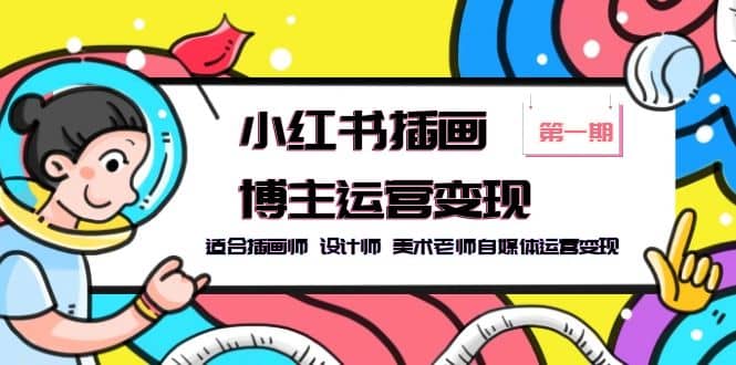 小红书插画博主运营变现-第1期，适合插画师 设计师 美术老师自媒体运营变现-宁率网络知识库