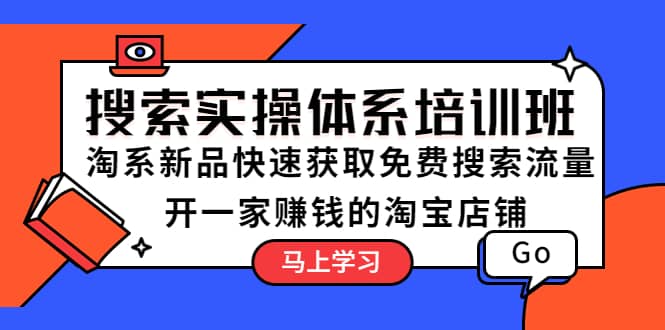 搜索实操体系培训班：淘系新品快速获取免费搜索流量 开一家赚钱的淘宝店铺-宁率网络知识库