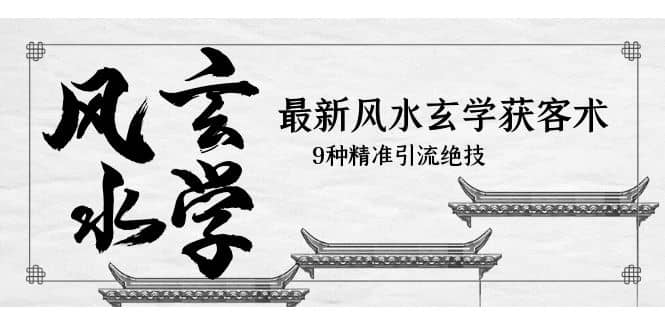 最新风水玄学-获客术，9种精准引流绝技（专题课）-宁率网络知识库