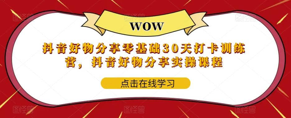 抖音好物分享0基础30天-打卡特训营，抖音好物分享实操课程-宁率网络知识库