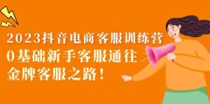 2023抖音·电商客服训练营：0基础新手客服通往金牌客服之路-宁率网络知识库