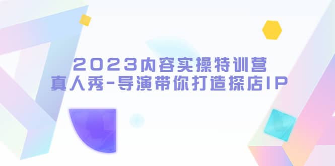 2023内容实操特训营，真人秀-导演带你打造探店IP-宁率网络知识库
