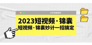 2023短视频·锦囊，短视频·锦囊妙计一招搞定，打开流量密码-宁率网络知识库