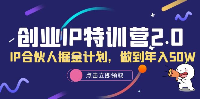 创业IP特训营2.0，IP合伙人掘金计划，做到年入50W-宁率网络知识库
