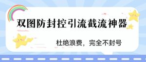 火爆双图防封控引流截流神器，最近非常好用的短视频截流方法-宁率网络知识库
