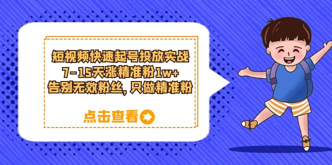 短视频快速起号·投放实战：7-15天涨精准粉1w+，告别无效粉丝，只做精准粉-宁率网络知识库