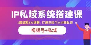 IP私域 系统搭建课，视频号+私域 1套 体系 3大课程，打通你的个人ip私域-宁率网络知识库